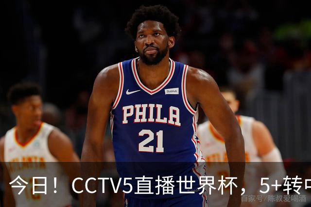 今日！CCTV5直播世界杯，5+转中国男篮+中国女排，网络转奥运冠军孙杨出战+足协杯等